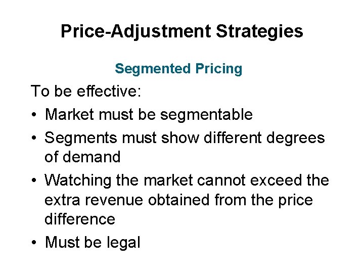 Price-Adjustment Strategies Segmented Pricing To be effective: • Market must be segmentable • Segments