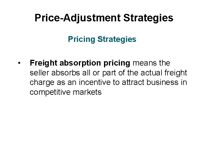 Price-Adjustment Strategies Pricing Strategies • Freight absorption pricing means the seller absorbs all or