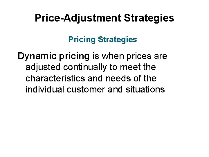 Price-Adjustment Strategies Pricing Strategies Dynamic pricing is when prices are adjusted continually to meet