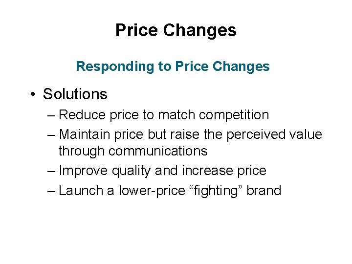 Price Changes Responding to Price Changes • Solutions – Reduce price to match competition