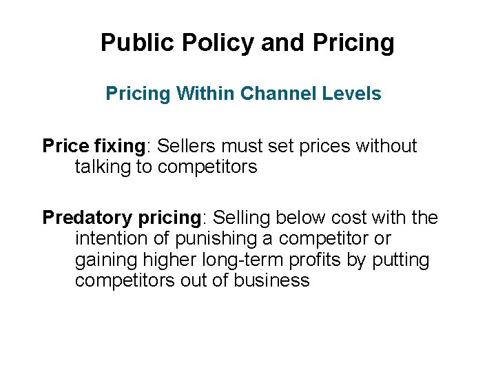 Public Policy and Pricing Within Channel Levels Price fixing: Sellers must set prices without