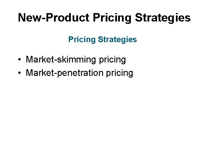 New-Product Pricing Strategies • Market-skimming pricing • Market-penetration pricing 