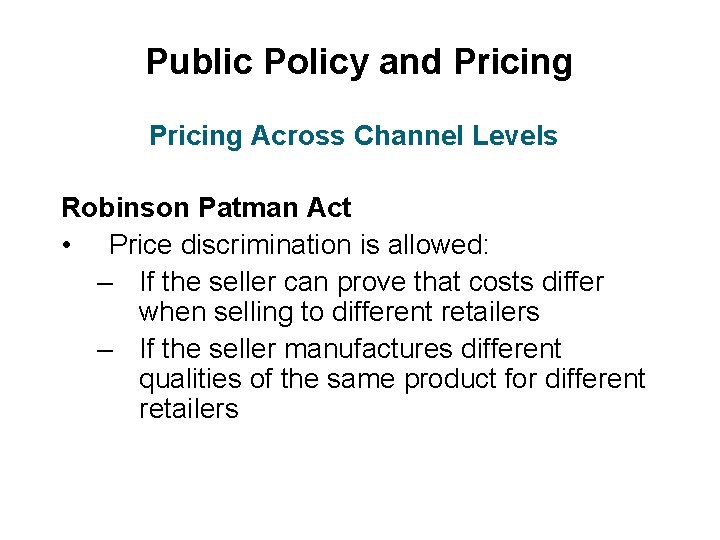 Public Policy and Pricing Across Channel Levels Robinson Patman Act • Price discrimination is