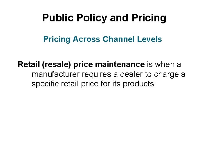 Public Policy and Pricing Across Channel Levels Retail (resale) price maintenance is when a