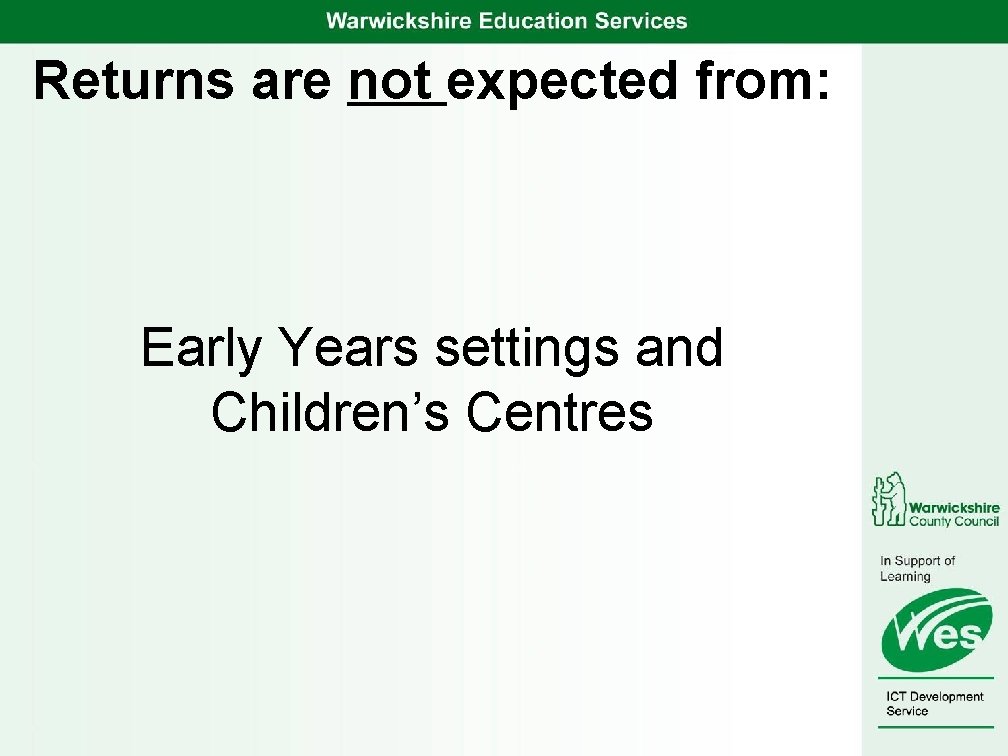 Returns are not expected from: Early Years settings and Children’s Centres 