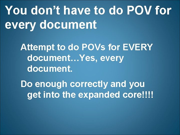 You don’t have to do POV for every document Attempt to do POVs for