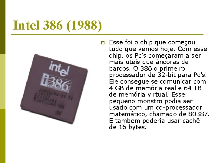 Intel 386 (1988) p Esse foi o chip que começou tudo que vemos hoje.