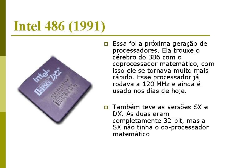 Intel 486 (1991) p Essa foi a próxima geração de processadores. Ela trouxe o