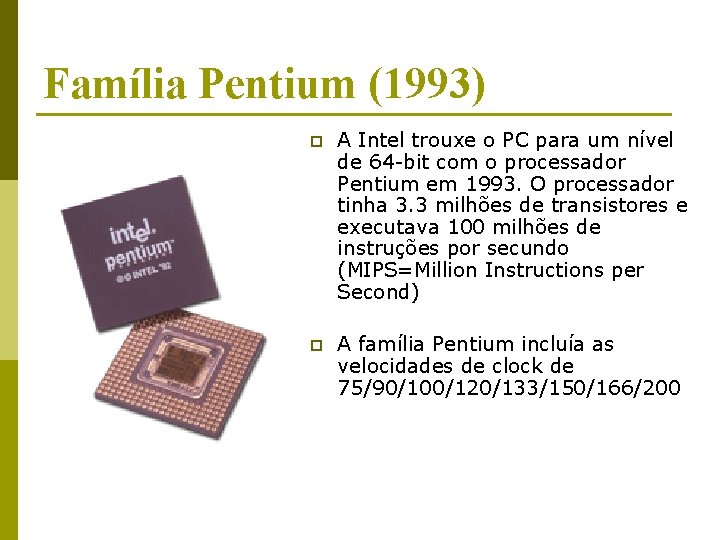 Família Pentium (1993) p A Intel trouxe o PC para um nível de 64