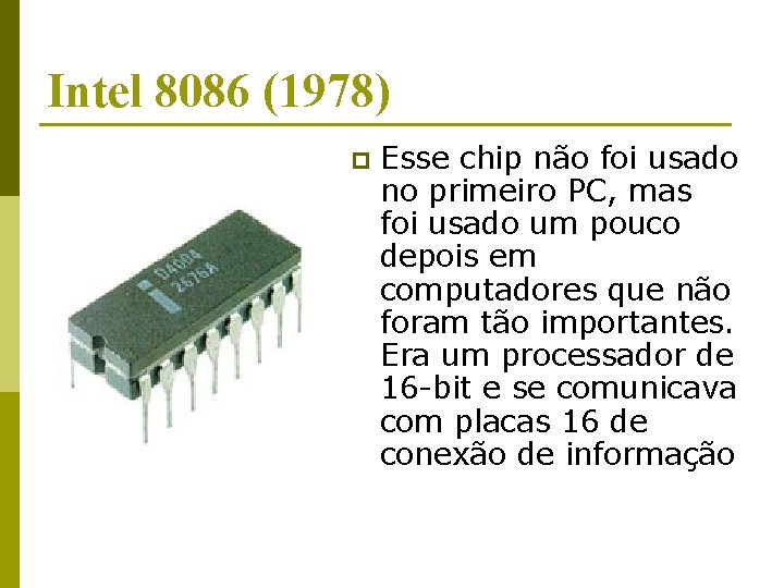 Intel 8086 (1978) p Esse chip não foi usado no primeiro PC, mas foi