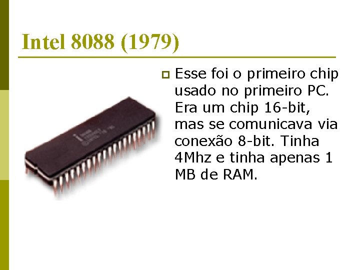 Intel 8088 (1979) p Esse foi o primeiro chip usado no primeiro PC. Era