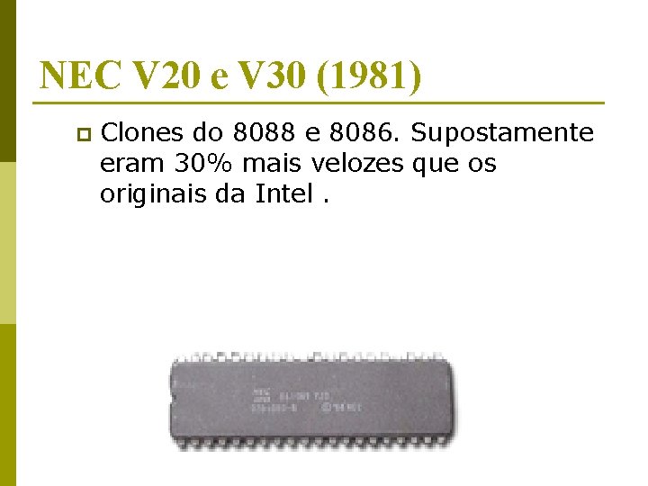 NEC V 20 e V 30 (1981) p Clones do 8088 e 8086. Supostamente