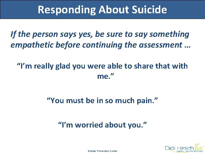 Responding About Suicide If the person says yes, be sure to say something empathetic