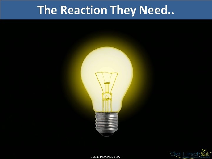 The Reaction They Need. . Suicide Prevention Center 