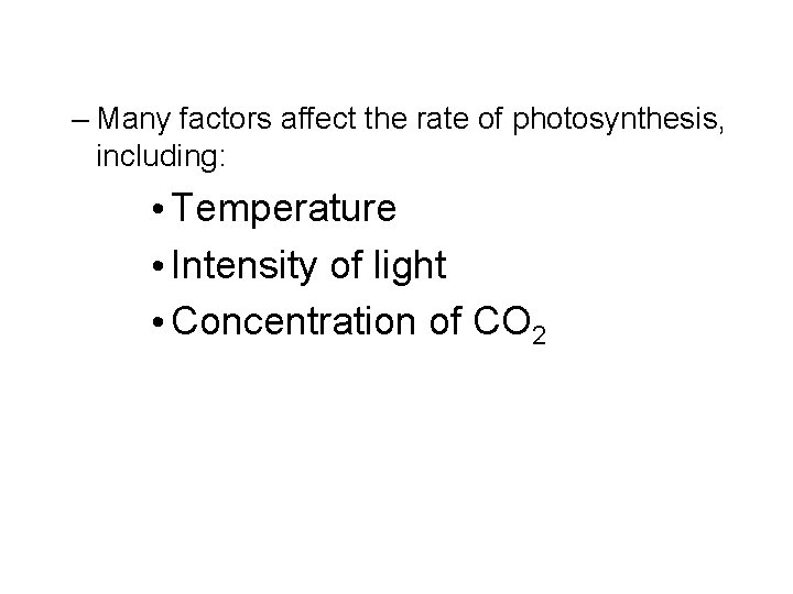 – Many factors affect the rate of photosynthesis, including: • Temperature • Intensity of