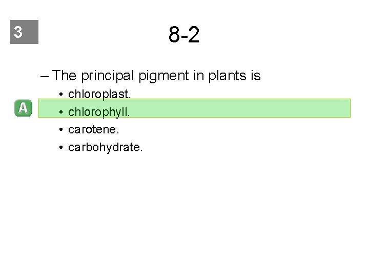 8 -2 3 – The principal pigment in plants is • • chloroplast. chlorophyll.