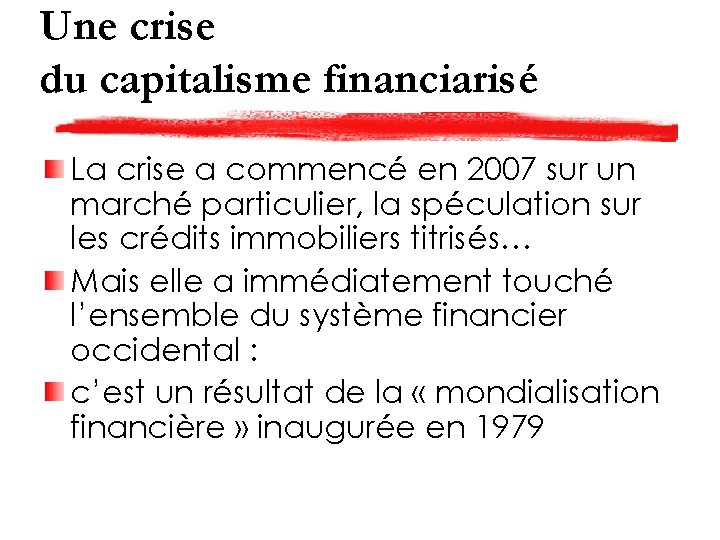 Une crise du capitalisme financiarisé La crise a commencé en 2007 sur un marché