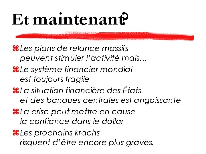 Et maintenant? z Les plans de relance massifs peuvent stimuler l’activité mais… z Le