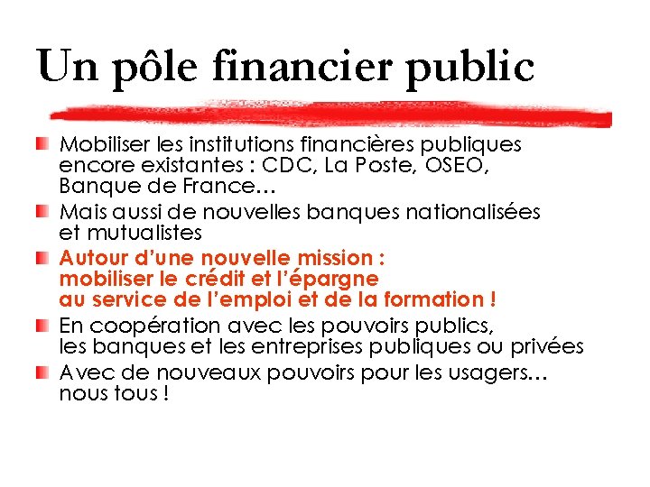 Un pôle financier public Mobiliser les institutions financières publiques encore existantes : CDC, La