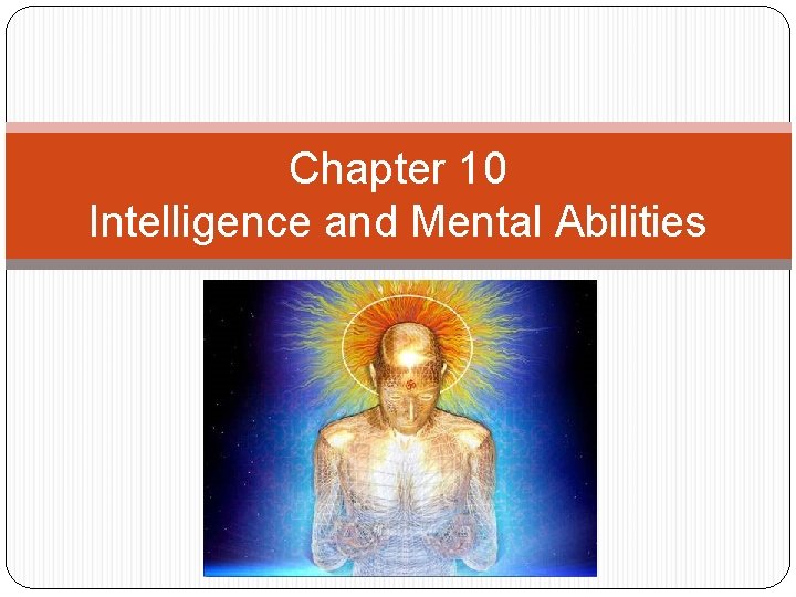 Chapter 10 Intelligence and Mental Abilities Intelligence Is