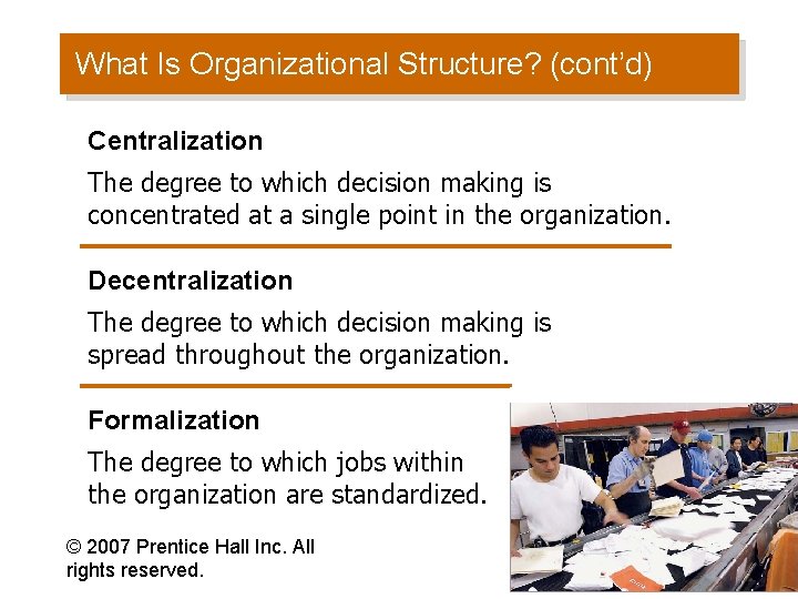 What Is Organizational Structure? (cont’d) Centralization The degree to which decision making is concentrated