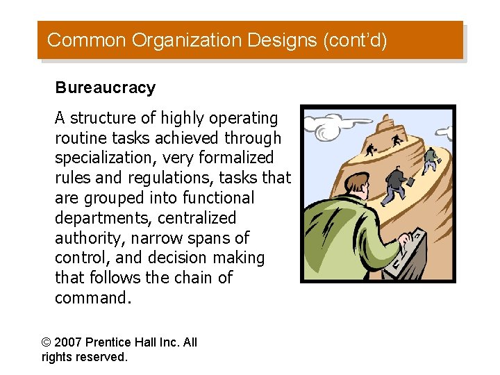 Common Organization Designs (cont’d) Bureaucracy A structure of highly operating routine tasks achieved through