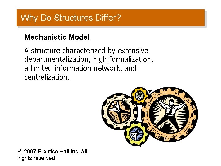 Why Do Structures Differ? Mechanistic Model A structure characterized by extensive departmentalization, high formalization,