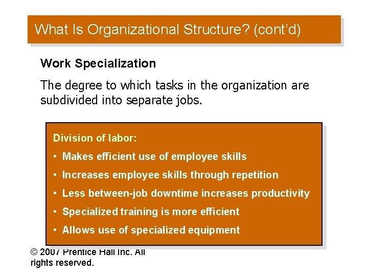 What Is Organizational Structure? (cont’d) Work Specialization The degree to which tasks in the