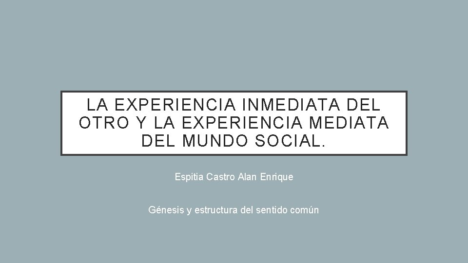 LA EXPERIENCIA INMEDIATA DEL OTRO Y LA EXPERIENCIA MEDIATA DEL MUNDO SOCIAL. Espitia Castro