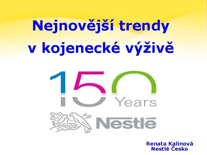 Nejnovější trendy v kojenecké výživě Renata Kalinová Nestlé Česko 2 