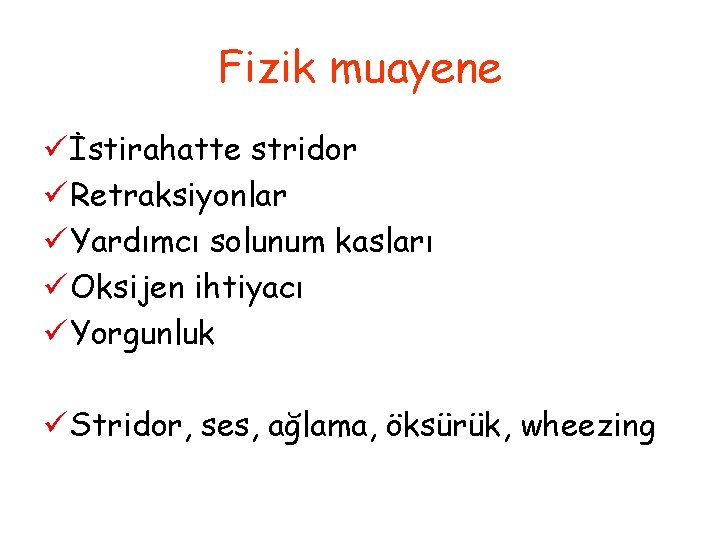 Fizik muayene ü İstirahatte stridor ü Retraksiyonlar ü Yardımcı solunum kasları ü Oksijen ihtiyacı