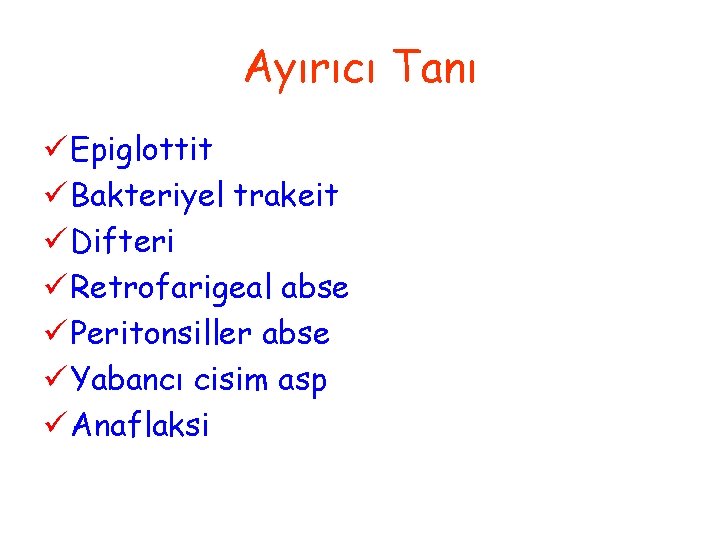 Ayırıcı Tanı ü Epiglottit ü Bakteriyel trakeit ü Difteri ü Retrofarigeal abse ü Peritonsiller