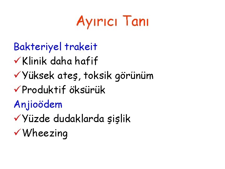 Ayırıcı Tanı Bakteriyel trakeit ü Klinik daha hafif ü Yüksek ateş, toksik görünüm ü