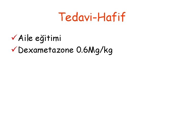 Tedavi-Hafif ü Aile eğitimi ü Dexametazone 0. 6 Mg/kg 