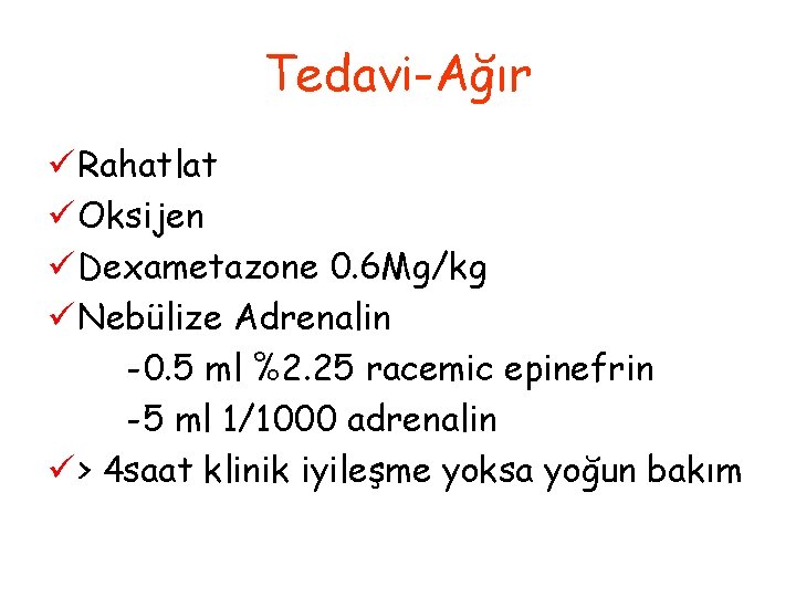 Tedavi-Ağır ü Rahatlat ü Oksijen ü Dexametazone 0. 6 Mg/kg ü Nebülize Adrenalin -0.