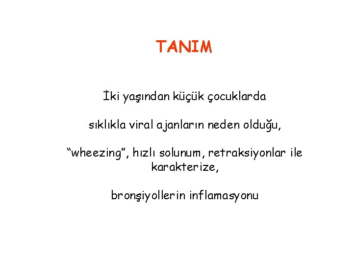 TANIM İki yaşından küçük çocuklarda sıklıkla viral ajanların neden olduğu, “wheezing”, hızlı solunum, retraksiyonlar