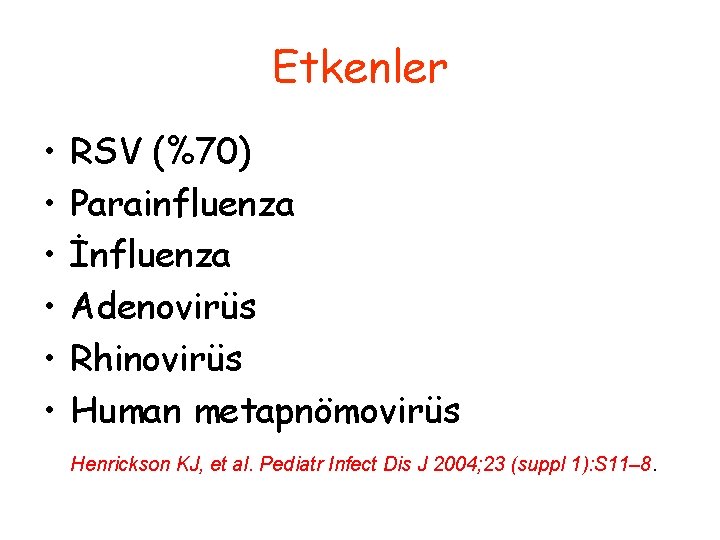 Etkenler • • • RSV (%70) Parainfluenza İnfluenza Adenovirüs Rhinovirüs Human metapnömovirüs Henrickson KJ,