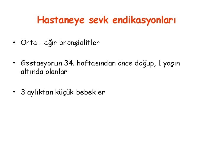 Hastaneye sevk endikasyonları • Orta – ağır bronşiolitler • Gestasyonun 34. haftasından önce doğup,