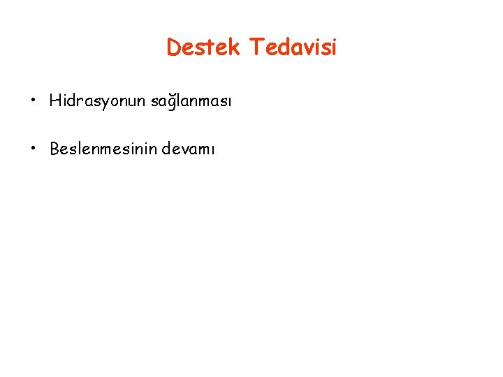 Destek Tedavisi • Hidrasyonun sağlanması • Beslenmesinin devamı 