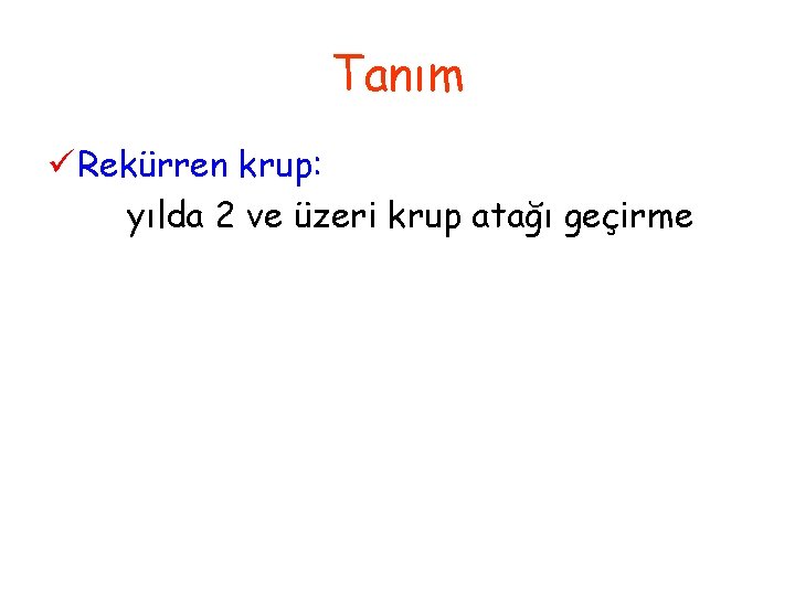 Tanım ü Rekürren krup: yılda 2 ve üzeri krup atağı geçirme 