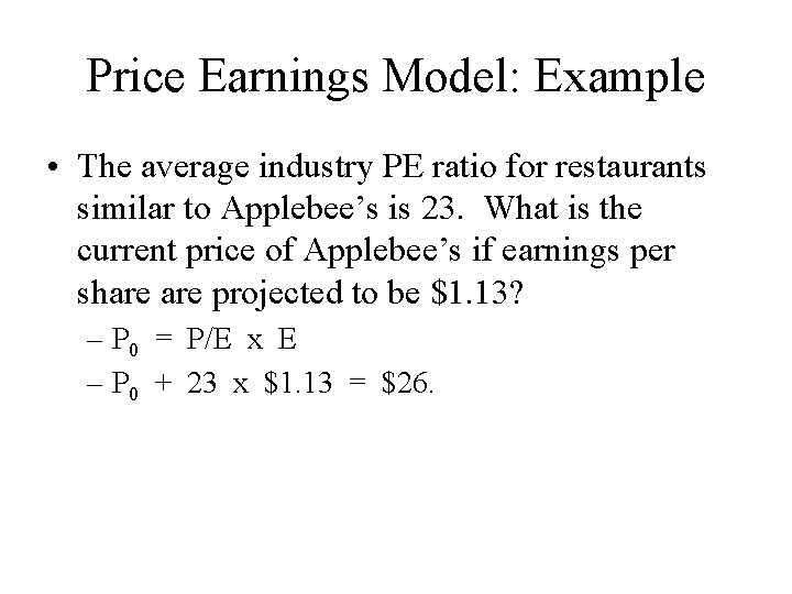 Price Earnings Model: Example • The average industry PE ratio for restaurants similar to