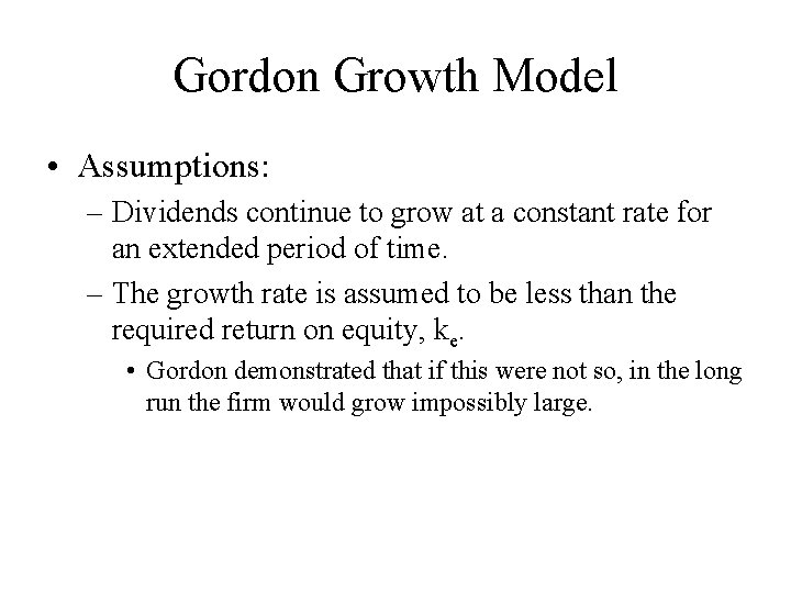 Gordon Growth Model • Assumptions: – Dividends continue to grow at a constant rate