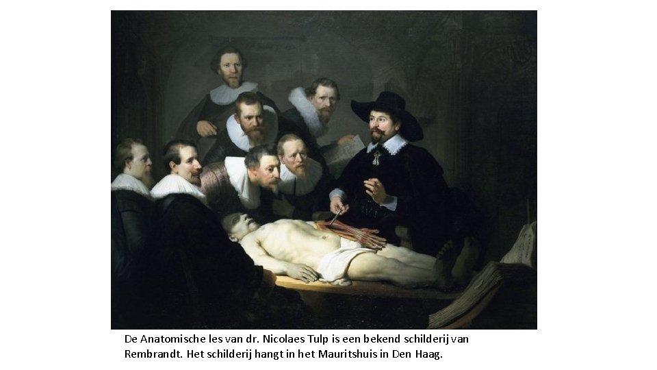 De Anatomische les van dr. Nicolaes Tulp is een bekend schilderij van Rembrandt. Het