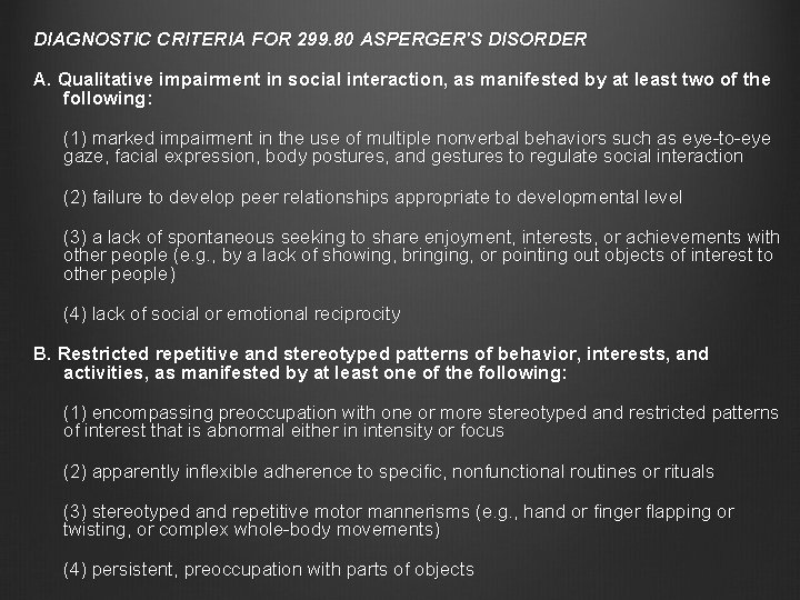 DIAGNOSTIC CRITERIA FOR 299. 80 ASPERGER'S DISORDER A. Qualitative impairment in social interaction, as