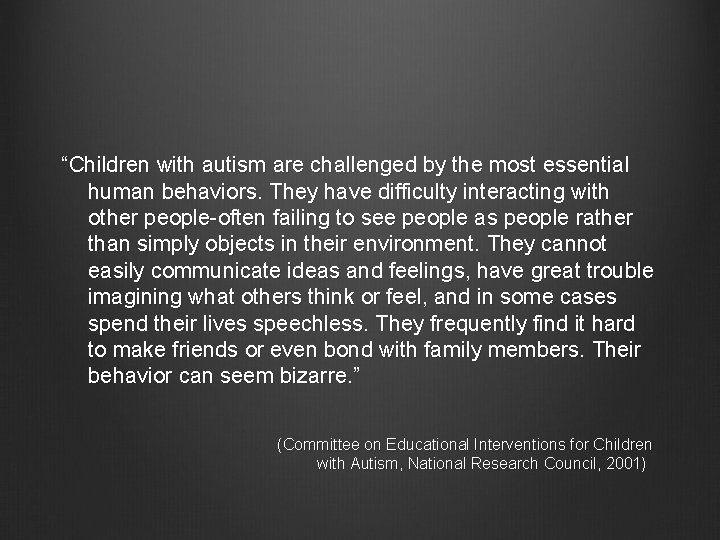 “Children with autism are challenged by the most essential human behaviors. They have difficulty