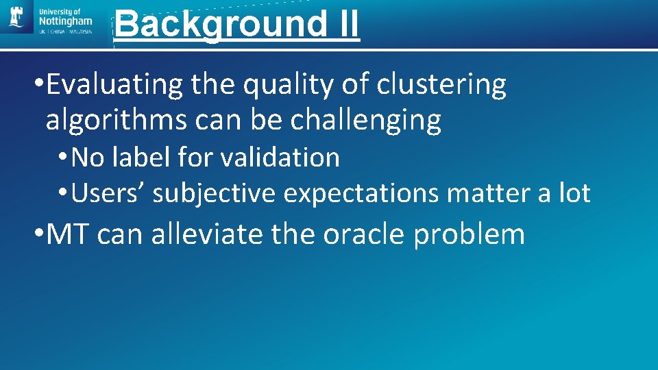Background II • Evaluating the quality of clustering algorithms can be challenging • No