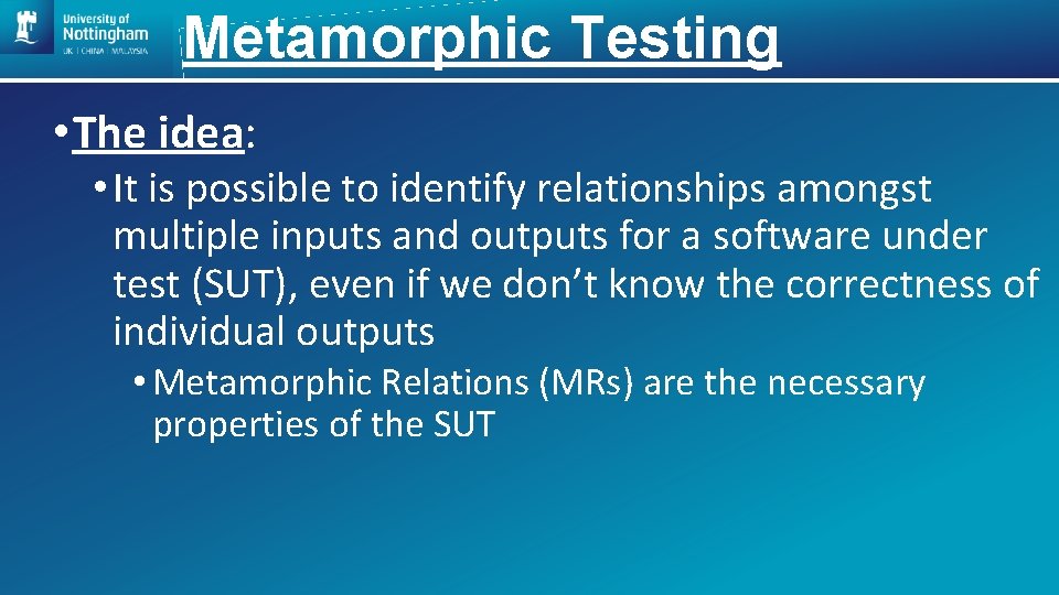 Metamorphic Testing • The idea: • It is possible to identify relationships amongst multiple