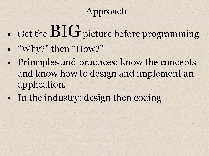 Approach • Get the BIG picture before programming • “Why? ” then “How? ”