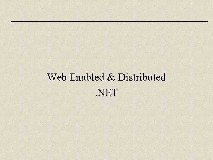Web Enabled & Distributed. NET 