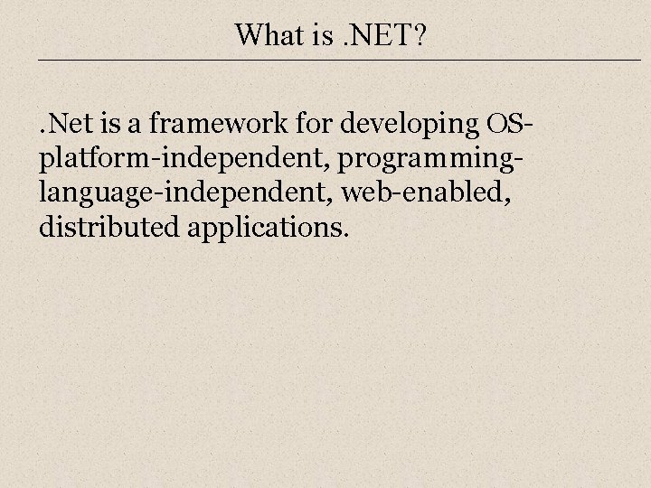 What is. NET? . Net is a framework for developing OSplatform-independent, programminglanguage-independent, web-enabled, distributed